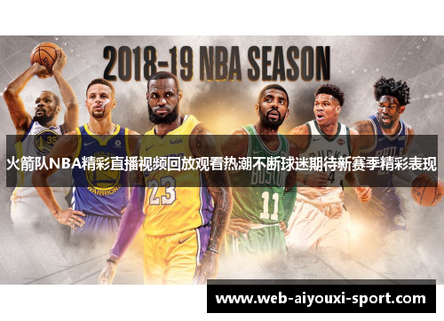 火箭队NBA精彩直播视频回放观看热潮不断球迷期待新赛季精彩表现